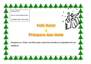 Exercícios sobre Microsoft Word


Empresa XPTO


Rua ao virar da esquina do meio


Localidade: 4987 - fim do mundo




Desejamos ao «Nome» um Feliz natal e umas boas entradas na companhia dos seus
familiares.




Luís Paulo Reis / 2002                                                          Pág. 24
 
