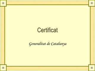 Certificat

Generalitat de Catalunya
 