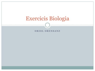 Exercicis Biologia

   ORIOL ORENSANZ
 