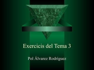 Exercicis del Tema 3

  Pol Álvarez Rodríguez
 