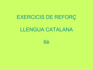 EXERCICIS DE REFORÇ

 LLENGUA CATALANA

        6è
 