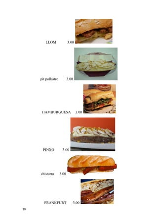 LLOM                3.00




     pit pollastre          3.00




      HAMBURGUESA                  3.00




      PINXO           3.00




     chistorra       3.00




       FRANKFURT               3.00
30
 