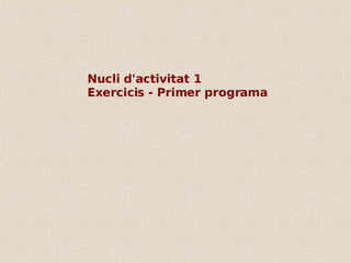 Nucli d'activitat 1 Exercicis - Primer programa 