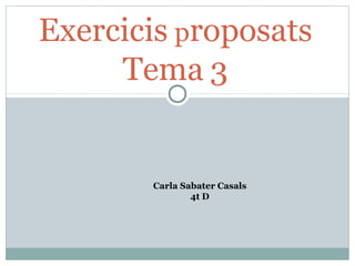 Exercicis proposats
Tema 3
Carla Sabater Casals
4t D
 