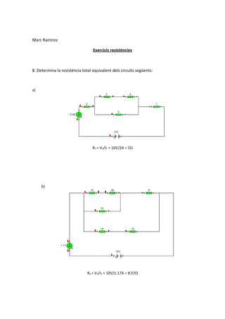 Marc Ramirez
Exercicis resistències

8. Determina la resistència total equivalent dels circuits següents:

a)

RT = VT/IT = 10V/2A = 5Ω

b)

RT = VT/IT = 10V/1.17A = 8.57Ω

 