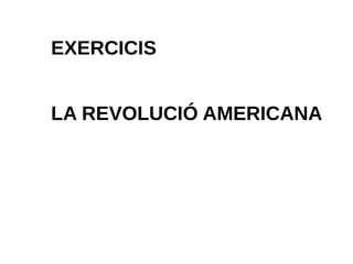 EXERCICIS
LA REVOLUCIÓ AMERICANA
 