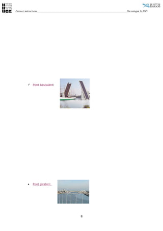 Forces i estructures                 Tecnologia 3r ESO




              Pont basculant:




           •   Pont giratori:




                                 8
 
