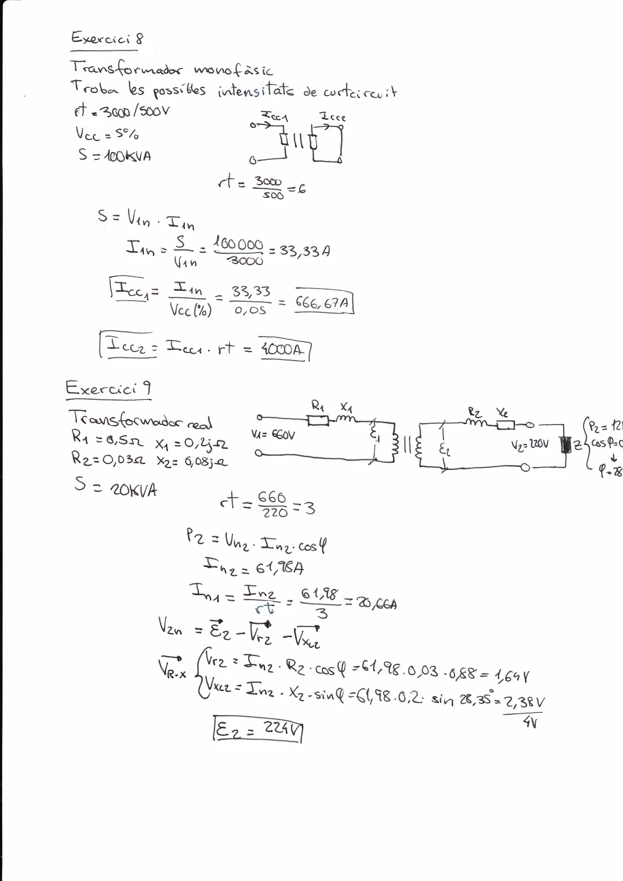 Ex¿.rctci I
T?c.-*s&rr,',r,cddr wror,^o{;.s ic
'f rot,^. l¿s ¡ossí6{.5 i,rrtens ¡fáE de
rf -jacp l:xr-v
Vg¡- =
S"/e
S
=,{oOKVA
-rt- ¡<rcr i
?-cr¿¡cea
o-)-r'
ttr
6-t
(t=
*=,
il
5 = Vln .
f,rn
If rvr
,s =
fr,,
Irn
Vcc lz")
.:l!* =s3,33A
E^- 33,33
--L
o/oS
l---
t-
[rcc¿ : §o. . Ft =
Ex¿rcrci J
f¡*rlrS(-s^^*Asc d
Rn = 6,S.rL X1 = OrL5-r¿
K ¿= Or 0 3rz X¿= e og¡<-
S
= ar)<Vh .t= *, ==
tz = U".. In¿.cosY
§n"
= 64fl€4
r=*=s{.ts=a,e6A
V.. =i._E -C
W. f:t' §¿'R'¿'cssq -c'1,98.0.,03 .6,g8' : .{,6hv
Ur(¿¿ -- .)--. , y" _r"*( .(g .0;¿. sia z«§= ?r3t v
I*=ryr -T
(e.= nt
2«strc
/1.t (-8
€€6, e? A
 