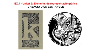 EX.4 - Unitat 2: Elements de representació gràfica
CREACIÓ D’UN ZENTANGLE
 
