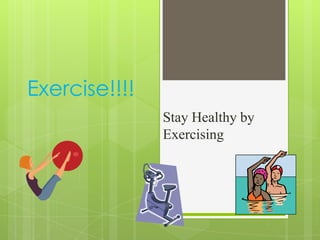 Exercise!!!!
               Stay Healthy by
               Exercising
 
