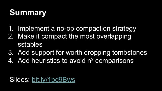 Summary
1. Implement a no-op compaction strategy
2. Make it compact the most overlapping
sstables
3. Add support for w...