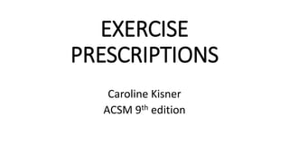 EXERCISE
PRESCRIPTIONS
Caroline Kisner
ACSM 9th edition
 