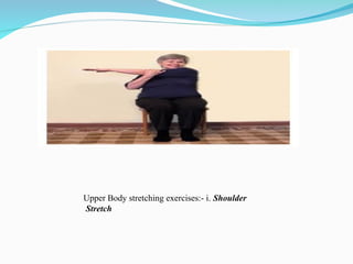 Upper Body stretching exercises:- i. Shoulder
Stretch
 