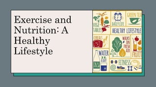 Exercise and
Nutrition: A
Healthy
Lifestyle
 