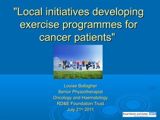 "Local initiatives developing"Local initiatives developing
exercise programmes forexercise programmes for
cancer patients"...