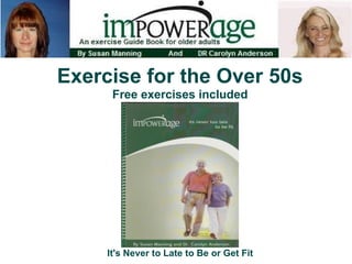 Exercise for the Over 50s
      Free exercises included




     It's Never to Late to Be or Get Fit
 