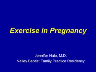 Exercise in Pregnancy Jennifer Hale, M.D. Valley Baptist Family Practice Residency 