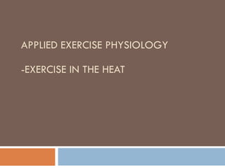 APPLIED EXERCISE PHYSIOLOGY -EXERCISE IN THE HEAT 