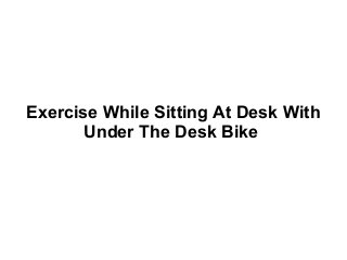 Exercise While Sitting At Desk With
Under The Desk Bike
 