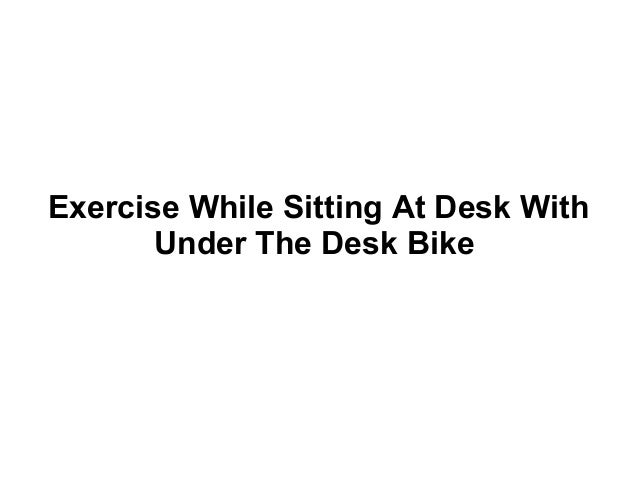 Exercise While Sitting At Desk With Under The Desk Bike