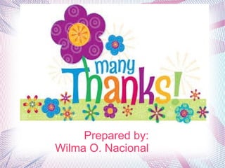 Prepared by:
Wilma O. Nacional
 