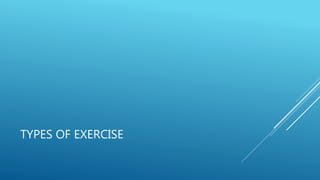 TYPES OF EXERCISE
 
