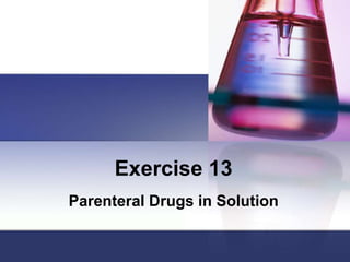 Exercise 13
Parenteral Drugs in Solution
 