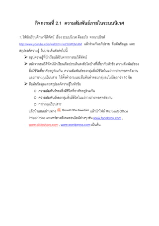 ก ก          2.1

1.      ก    ?@กA &7 ?     '        &? E     F      ก &!FG$
http://www.youtube.com/watch?v=Ie23UWQVvXM       & & ก [!     E    
     ! 'EE&  ! 7% 7'$ F!
          !E&  ก F7 กก &7 ?
          ' ก &7 ? ก           ก7! 7% ' 7 ' ก &ก & E&                    > '
         ' &$ ?  & ก E&                > 'ก ' &$ 'ก ]                7 ''
           ก        &         $'E8 ]       E E8 $ ก      F      ก& 10
          E            ! 'EE&  &
           o E&         > ' ' &$ ?  & ก
           o E&         > 'ก ' &$ 'ก ]               7 ''
           o ก        &
          & 8      _    '                        & 8 F` Microsoft Office
        PowerPoint _        ' 'E     F $ 'e www.facebook.com ,
        www.slideshare.com , www.wordpress.com !" $
 