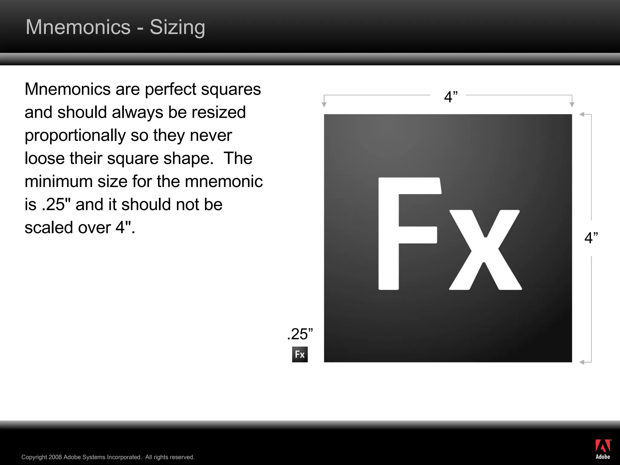 Mnemonics - Sizing Mnemonics are perfect squares and should always be resized proportionally so they never loose their square shape.  The minimum size for the mnemonic is .25" and it should not be scaled over 4". 4” 4” .25” 