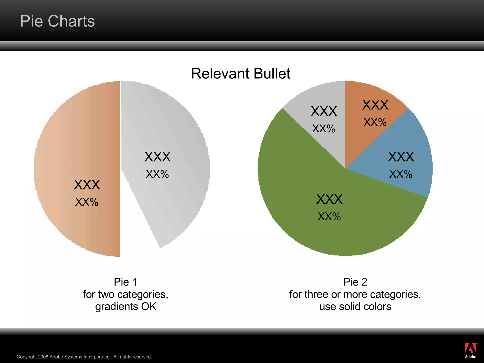 Pie Charts Relevant Bullet XXX XX% XXX XX% Standard 53% Pie 1 for two categories, gradients OK Pie 2 for three or more categories, use solid colors XXX XX% XXX XX% XXX XX% XXX XX% 