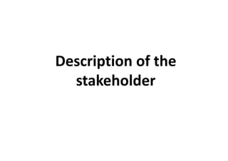 Descriptionofthe
stakeholder
 