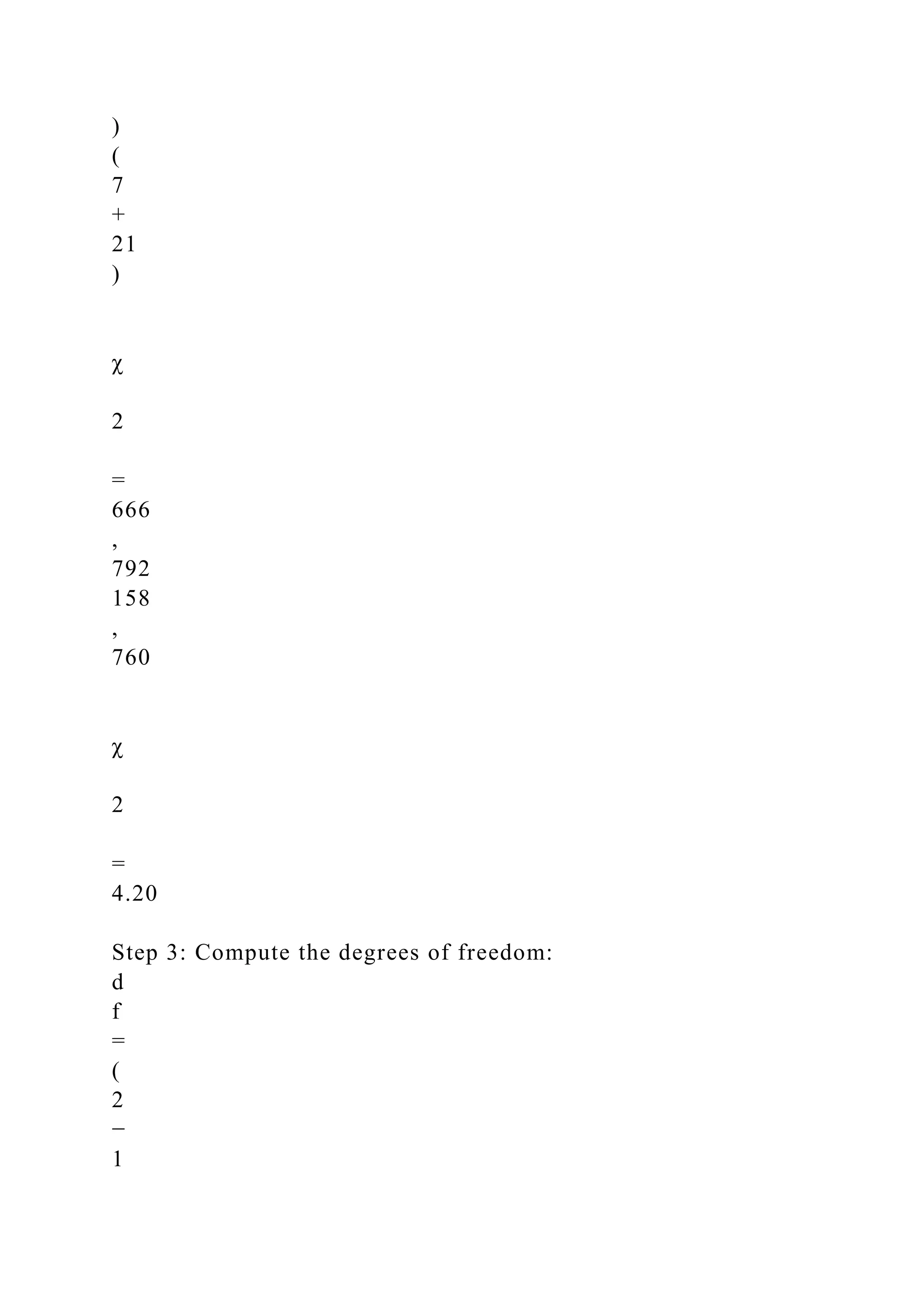 )
(
7
+
21
)
χ
2
=
666
,
792
158
,
760
χ
2
=
4.20
Step 3: Compute the degrees of freedom:
d
f
=
(
2
−
1
 