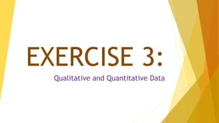 EXERCISE 3:
Qualitative and Quantitative Data
 