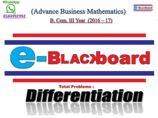DifferentiationB. Com.
III year
Advance Business Mathematics
8584992992
Session
2016 - 17
Total Solution :Total Problems :
8584992992
 