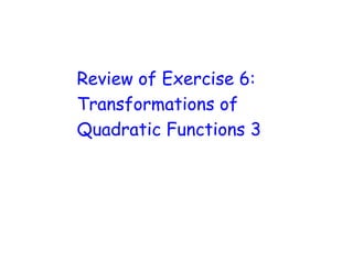 Review of Exercise 6:
Transformations of
Quadratic Functions 3
 