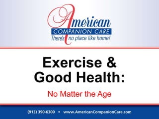 Exercise &
Good Health:
 No Matter the Age
 