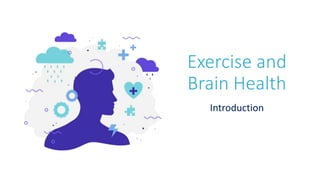 Exercise and
Brain Health
Introduction
 