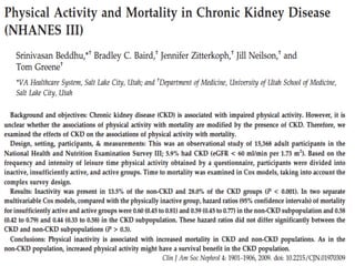 Physical Activity and Mortality in CKD
(NHANES III)
Patients followed for 7 years
• 15% of sample inactive
• 43% of sample insufficiently active
• 42% of sample met recommended levels of PA
 