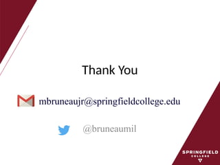 Thank You
mbruneaujr@springfieldcollege.edu
@bruneaumil
 