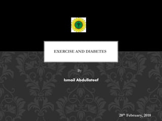 EXERCISE AND DIABETES
Ismail Abdullateef
28th February, 2018
By
 