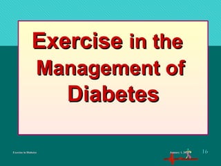 Exercise in DiabetesExercise in Diabetes
ExerciseExercise in thein the
Management ofManagement of
DiabetesDiabetes
January 1, 2016January 1, 2016 1616
 