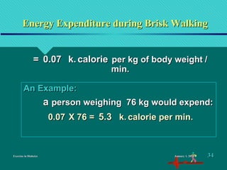 Exercise in DiabetesExercise in Diabetes
== 0.070.07 k.k. caloriecalorie per kg of body weightper kg of body weight //
min.min.
Energy Expenditure during Brisk WalkingEnergy Expenditure during Brisk Walking
An Example:An Example:
aa person weighing 76 kg would expend:person weighing 76 kg would expend:
0.070.07 X 76 =X 76 = 5.35.3 k.k. calorie per min.calorie per min.
January 1, 2016January 1, 2016 3434
 