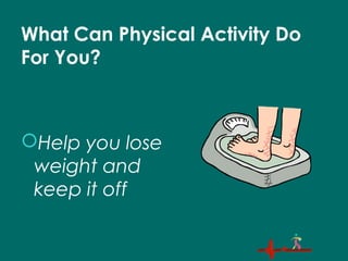 What Can Physical Activity Do
For You?
Help you lose
weight and
keep it off
 