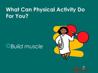 What Can Physical Activity Do
For You?
Build muscle
 