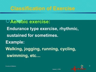 Classification of Exercise
Aerobic exercise:
Endurance type exercise, rhythmic,
sustained for sometimes.
Example:
Walking, jogging, running, cycling,
swimming, etc…
Exercise in DiabetesExercise in Diabetes
January 1, 2016January 1, 2016
66
 