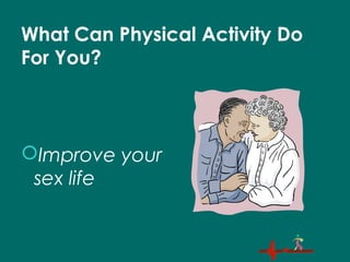 What Can Physical Activity Do
For You?
Improve your
sex life
 