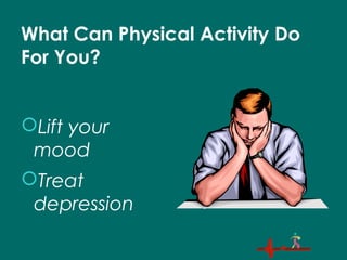 What Can Physical Activity Do
For You?
Lift your
mood
Treat
depression
 