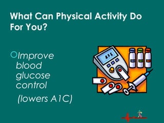 What Can Physical Activity Do
For You?
Improve
blood
glucose
control
(lowers A1C)
 