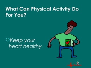 What Can Physical Activity Do
For You?
Keep your
heart healthy
 