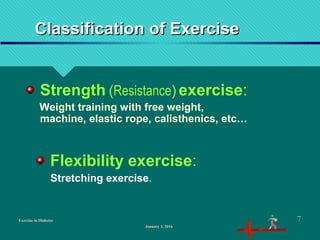Classification of ExerciseClassification of Exercise
Exercise in DiabetesExercise in Diabetes
Strength (Resistance) exercise:
Weight training with free weight,
machine, elastic rope, calisthenics, etc…
Flexibility exercise:
Stretching exercise.
January 1, 2016January 1, 2016
77
 
